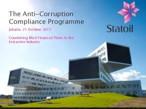 The AntiCorruption Statoils AntiCorruption Compliance Programme Jakarta 21