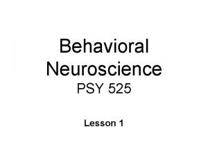 Behavioral Neuroscience PSY 525 Lesson 1 Neuroscience n