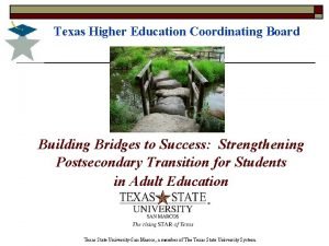 Texas Higher Education Coordinating Board Building Bridges to
