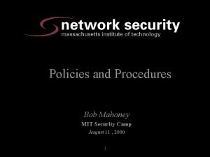 Policies and Procedures Bob Mahoney MIT Security Camp