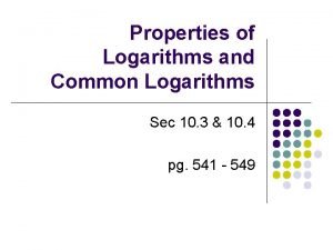 Properties of Logarithms and Common Logarithms Sec 10