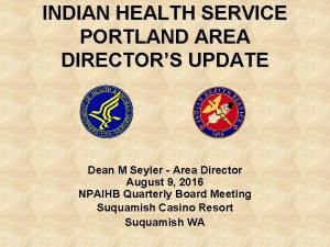 INDIAN HEALTH SERVICE PORTLAND AREA DIRECTORS UPDATE Dean