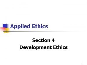 Applied Ethics Section 4 Development Ethics 1 Development