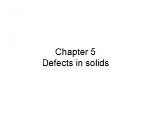 Chapter 5 Defects in solids Defects in solids