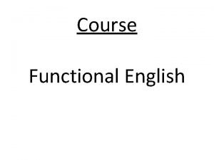 Course Functional English Functional English is usage of