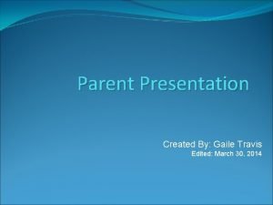 Parent Presentation Created By Gaile Travis Edited March