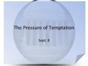 The Pressure of Temptation Sept 8 Tell us