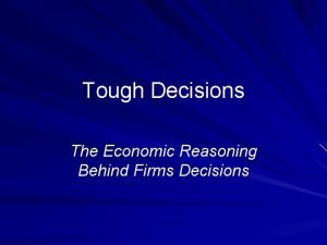Tough Decisions The Economic Reasoning Behind Firms Decisions Tough Decisions The Economic Reasoning Behind Firms Decisions