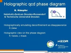 Holographic qcd phase diagram B Kmpfer HelmholtzZentrum DresdenRossendorf