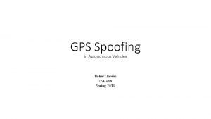 GPS Spoofing in Autonomous Vehicles Robert James CSE