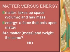 MATTER VERSUS ENERGY matter takes up space volume