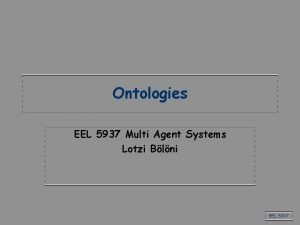 Ontologies EEL 5937 Multi Agent Systems Lotzi Blni