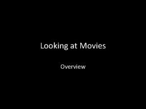 Looking at Movies Overview Cinematic Language The visual