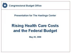 Congressional Budget Office Presentation for The Hastings Center