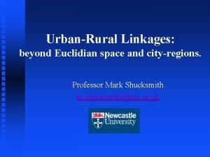 UrbanRural Linkages beyond Euclidian space and cityregions Professor