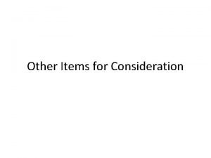 Other Items for Consideration Other Items for Consideration