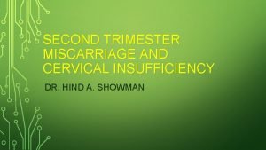 SECOND TRIMESTER MISCARRIAGE AND CERVICAL INSUFFICIENCY DR HIND