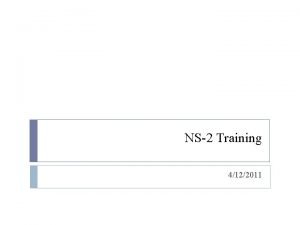NS2 Training 4122011 Introduction NS2 Network Simulator Generation
