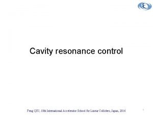 Cavity resonance control Feng QIU 10 th International