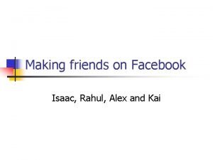 Making friends on Facebook Isaac Rahul Alex and
