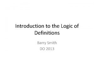 Introduction to the Logic of Definitions Barry Smith