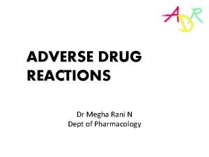 ADVERSE DRUG REACTIONS Dr Megha Rani N Dept