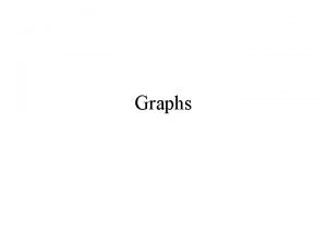 Graphs Graphs Made up of vertices and arcs