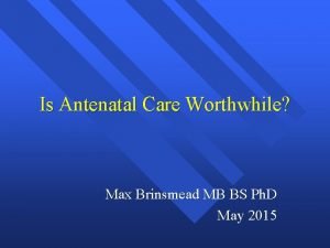 Is Antenatal Care Worthwhile Max Brinsmead MB BS