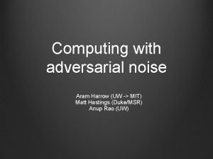 Computing with adversarial noise Aram Harrow UW MIT