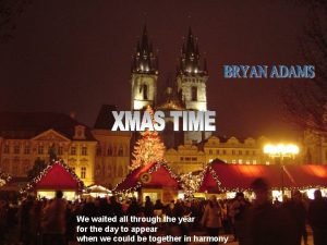 We waited all through the year for the day to We waited all through the year for the day to