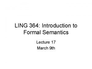 LING 364 Introduction to Formal Semantics Lecture 17