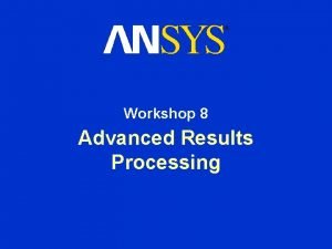 Workshop 8 Advanced Results Processing Advanced Results Processing