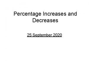 Percentage Increases and Decreases 25 September 2020 Objective