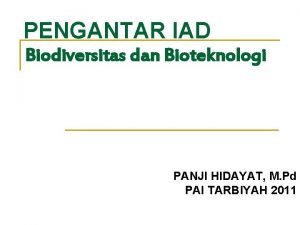 PENGANTAR IAD Biodiversitas dan Bioteknologi PANJI HIDAYAT M