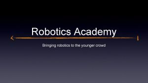 Robotics Academy Bringing robotics to the younger crowd