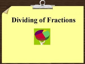 Dividing of Fractions When would you divide fractions