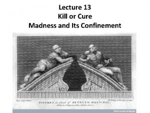 Lecture 13 Kill or Cure Madness and Its