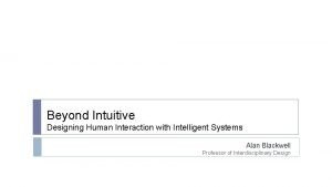 Beyond Intuitive Designing Human Interaction with Intelligent Systems