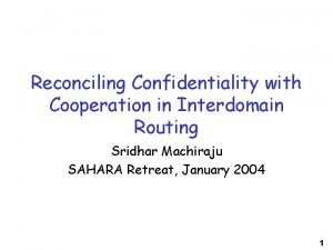 Reconciling Confidentiality with Cooperation in Interdomain Routing Sridhar