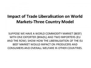 Impact of Trade Liberalisation on World MarketsThree Country