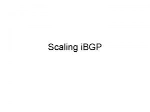 Scaling i BGP BGP i BGP Internal BGP