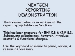 NEXTGEN REPORTING DEMONSTRATION This demonstration reviews some of