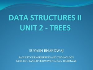 DATA STRUCTURES II UNIT 2 TREES SUYASH BHARDWAJ