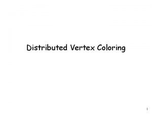 Distributed Vertex Coloring 1 Vertex Coloring each vertex