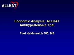 ALLHAT Economic Analysis ALLHAT Antihypertensive Trial Paul Heidenreich