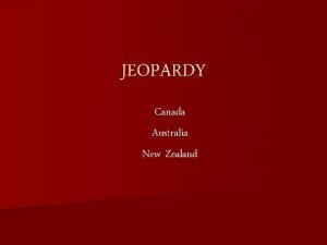 JEOPARDY Canada Australia New Zealand Canada Australia New