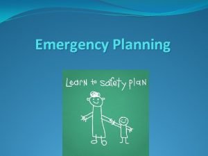 Emergency Planning Emergency Planning Objective Learn the different