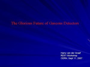 The Glorious Future of Gaseous Detectors Harry van