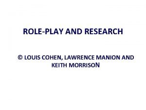 ROLEPLAY AND RESEARCH LOUIS COHEN LAWRENCE MANION AND
