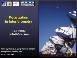 Polarization in Interferometry Rick Perley NRAOSocorro Tenth Synthesis